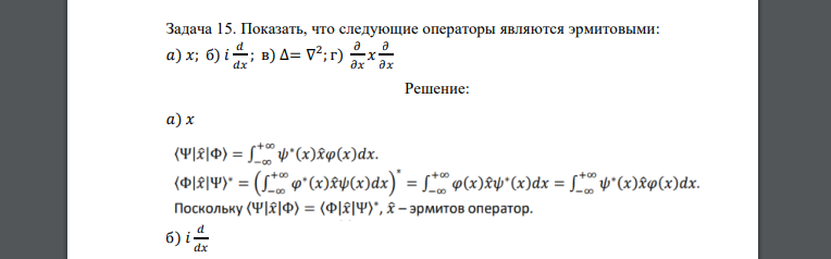Задача 15. Показать, что следующие операторы являются эрмитовыми: 𝑎) 𝑥; б) 𝑖 𝑑 𝑑𝑥 ; в) ∆= ∇ 2 ; г) 𝜕 𝜕𝑥 𝑥 𝜕 𝜕𝑥