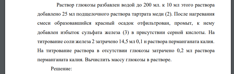 Раствор глюкозы разбавлен водой до 200 мл. к 10 мл этого раствора добавлено 25 мл подщелочного раствора тартрата меди (2). После нагревания