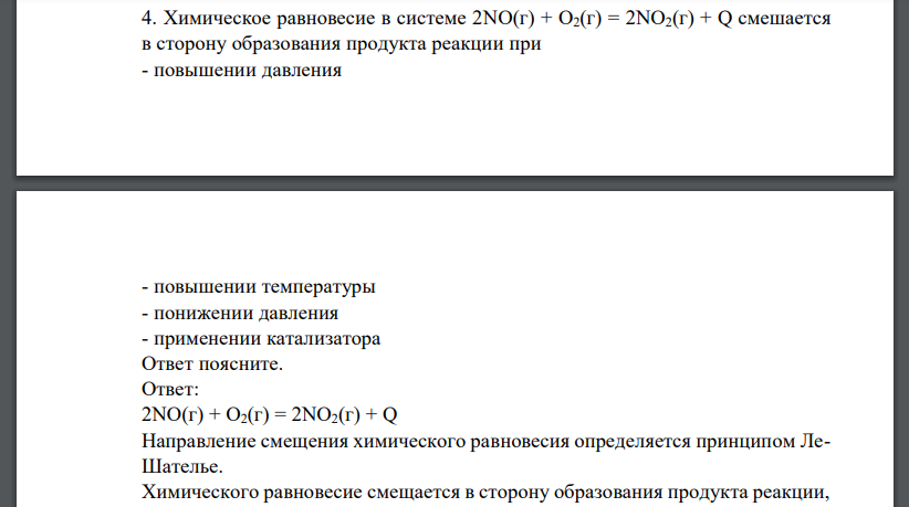 Химическое равновесие в системе 2NO(г) + O2(г) = 2NO2(г) + Q смешается в сторону образования продукта реакции при - повышении давления - повышении