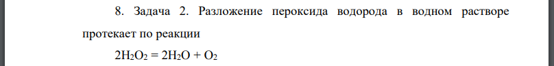 Разложение пероксида водорода в водном растворе протекает по реакции Эта реакция относится к реакциям первого порядка.