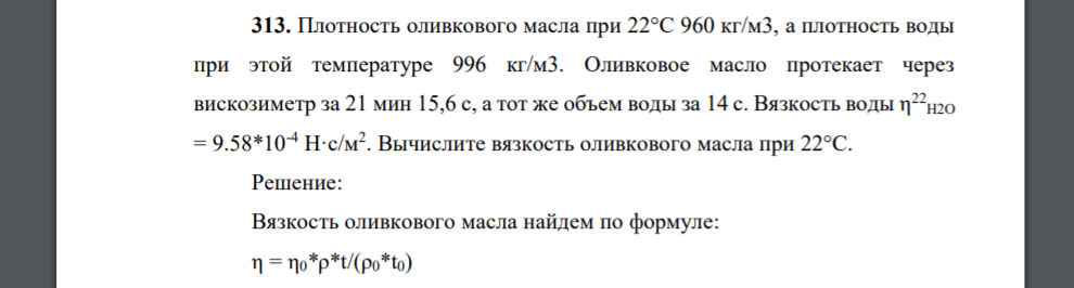 Плотность оливкового масла при 22°С 960 кг/м3, а плотность воды при этой температуре 996 кг/м3. Оливковое масло протекает через вискозиметр за 21 мин 15,6 с, а тот же объем