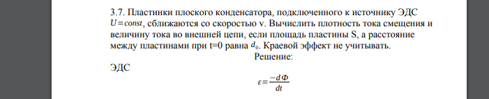 Пластинки плоского конденсатора, подключенного к источнику ЭДС U=const, сближаются со скоростью v. Вычислить плотность тока смещения и величину