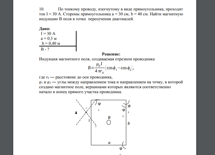 По тонкому проводу, изогнутому в виде прямоугольника, проходит ток I = 30 А. Стороны прямоугольника а = 30 см, b = 40 см. Найти магнитную индукцию В