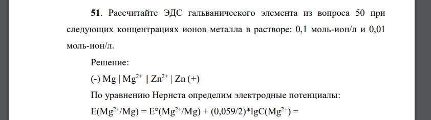 Рассчитайте ЭДС гальванического элемента из вопроса 50 при следующих концентрациях ионов металла в растворе: 0,1 моль-ион/л и 0,01 моль