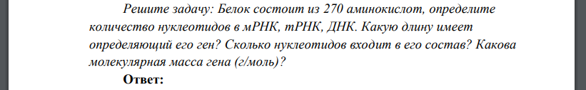 Белок состоит из 270 аминокислот, определите количество нуклеотидов в мРНК, тРНК, ДНК. Какую длину имеет определяющий его ген? Сколько нуклеотидов