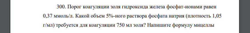 Порог коагуляции золя гидроксида железа фосфат-ионами равен 0,37 ммоль/л. Какой объем 5%-ного раствора фосфата