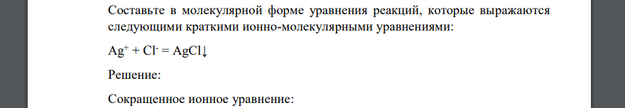 Составьте в молекулярной форме уравнения реакций, которые выражаются следующими краткими ионно-молекулярными уравнениями: Ag+ + Cl- = AgCl↓