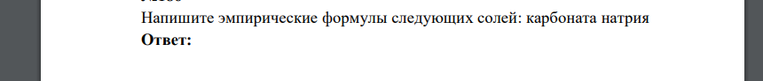 Напишите эмпирические формулы следующих солей: карбоната натрия