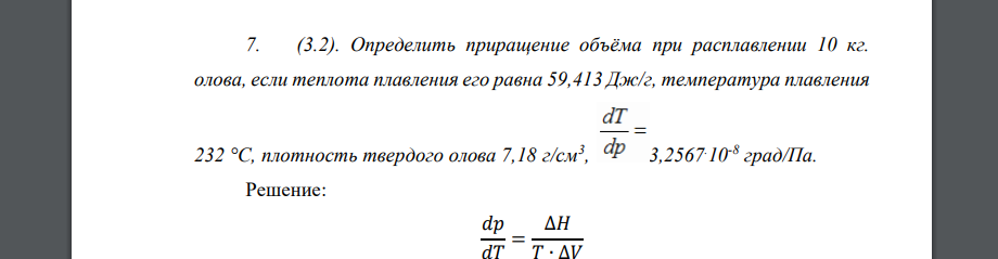 Определить приращение объёма при расплавлении 10 кг. олова, если теплота плавления его равна 59,413 Дж/г, температура плавления 232 °С, плотность твердого олова 7,18 г/см3 , 3,2567.10-8 град/Па