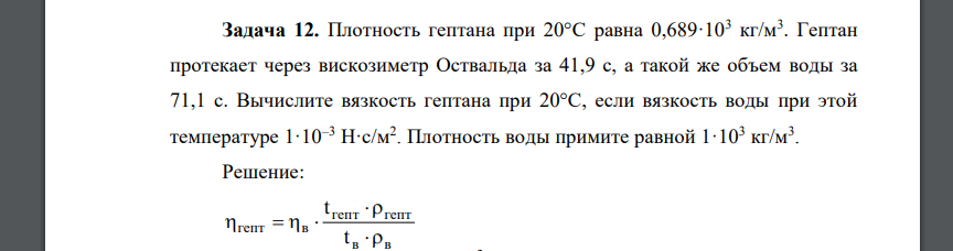 Плотность гептана при 20°С равна 0,689·103 кг/м3 . Гептан протекает через вискозиметр Оствальда