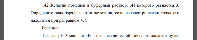 Желатин помещён в буферный раствор, рН которого равняется 3. Определите знак заряда частиц желатина, если изоэлектрическая точка его находится при рН равном