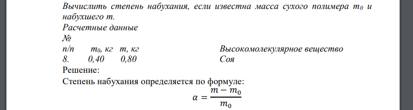 Вычислить степень набухания, если известна масса сухого полимера m0 и набухшего m. Расчетные данные № п/п m0, кг m, кг Высокомолекулярное вещество