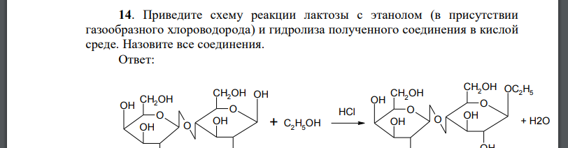 Приведите схему реакции лактозы с этанолом (в присутствии газообразного хлороводорода) и гидролиза полученного соединения в кислой