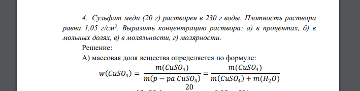 Сульфат меди (20 г) растворен в 230 г воды. Плотность раствора равна 1,05 г/см3 . Выразить концентрацию раствора: а) в процентах, б) в мольных долях, в) в моляльности, г) молярности.