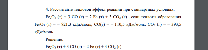 Рассчитайте тепловой эффект реакции при стандартных условиях: Fe2O3 (т) + 3 CO (г) = 2 Fe (т) + 3 CO2 (г) , если теплоты образования Fe2O3 (т) = – 821,3 кДж/моль; СО(г) = – 110,5 кДж/моль; СО2 (г) = –