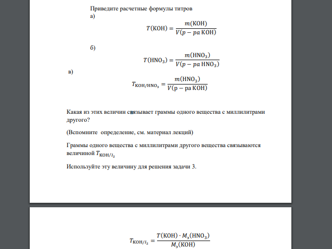 Приведите расчетные формулы титров а) 𝑇(KOH) = 𝑚(KOH) 𝑉(𝑝 − 𝑝𝑎 KOH) б) 𝑇(HNO3 ) = 𝑚(HNO3 ) 𝑉(𝑝 − 𝑝𝑎 HNO3 ) в) 𝑇KOH HNO3 ⁄ = 𝑚(HNO3 ) 𝑉(р − ра KOH) Какая из этих величин связывает граммы