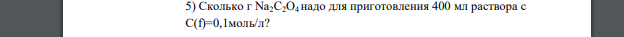 Сколько г Na2C2O4 надо для приготовления 400 мл раствора с С(f)=0,1моль/л?