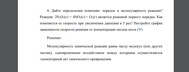 Дайте определения понятиям: порядок и молекулярность реакции? Реакция: 2N2O5(г) = 4NO2(г) + O2(г) является реакцией первого порядка. Как изменяется ее скорость при увеличении давления в 5 раз