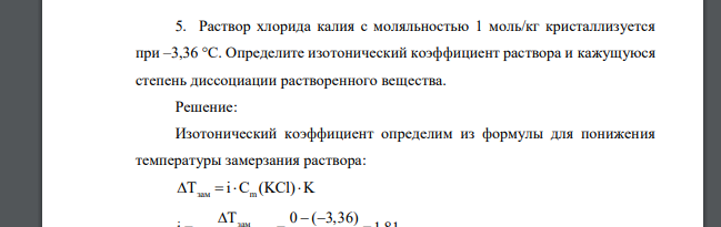 Раствор хлорида калия с моляльностью 1 моль/кг кристаллизуется при –3,36 °С. Определите изотонический коэффициент раствора и кажущуюся степень диссоциации растворенного вещества.