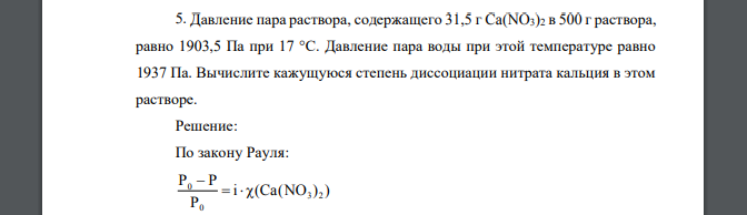 Давление пара раствора, содержащего 31,5 г Ca(NO3)2 в 500 г раствора, равно 1903,5 Па при 17 °С. Давление пара воды при этой температуре равно 1937 Па. Вычислите кажущуюся степень диссоциации нитрата