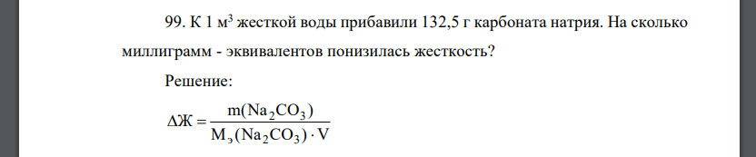 К 1 м3 жесткой воды прибавили 132,5 г карбоната натрия. На сколько миллиграмм - эквивалентов понизилась жесткость