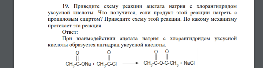 Приведите схему реакции ацетата натрия с хлорангидридом уксусной кислоты. Что получится, если продукт этой реакции нагреть с пропиловым спиртом
