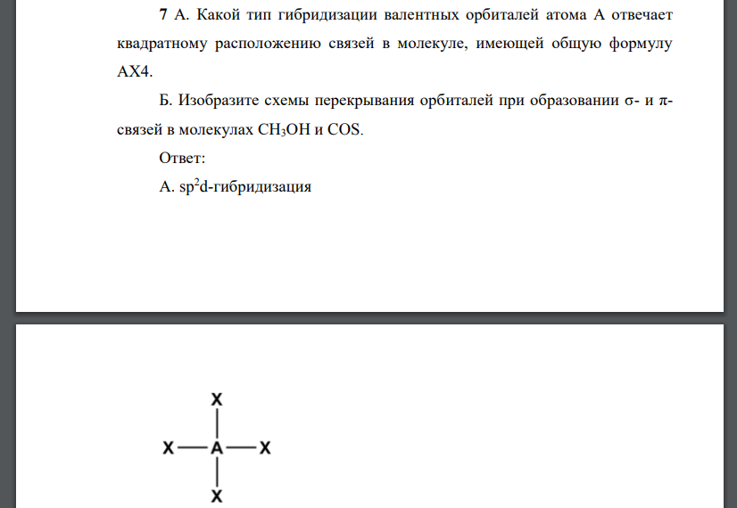 Какой тип гибридизации валентных орбиталей атома А отвечает квадратному расположению связей в молекуле, имеющей общую формулу АХ4. Б. Изобразите схемы перекрывания орбиталей при образовании σ- и πсвяз