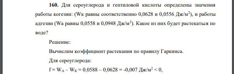 Для сероуглерода и гептиловой кислоты определены значения работы когезии: равны соответственно и работы адгезии равны Какое из них будет растекаться по воде?