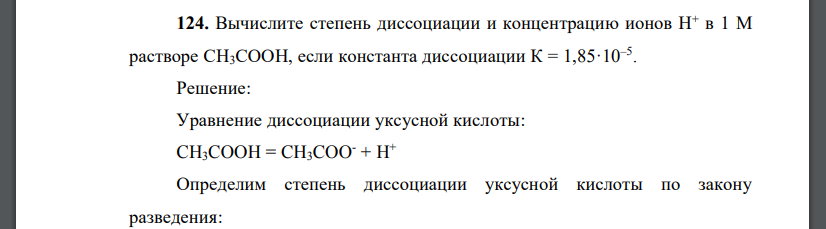 Вычислите степень диссоциации и концентрацию ионов Н+ в 1 М растворе СН3СООН, если константа диссоциации К = 1,85·10–5 .