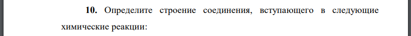 Определите строение соединения, вступающего в следующие химические реакции: