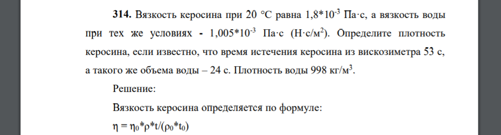 Вязкость керосина при 20 °С равна 1,8*10-3 Па·с, а вязкость воды при тех же условиях - 1,005*10-3 Па·с (Н·с/м2 ). Определите плотность керосина, если известно, что время истечения керосина