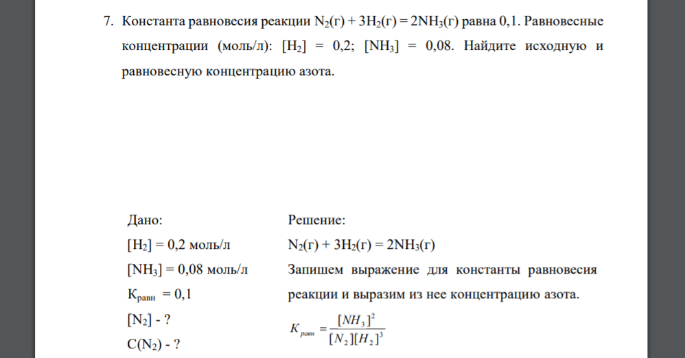 Константа равновесия реакции N2(г) + 3H2(г) = 2NH3(г) равна 0,1. Равновесные концентрации (моль/л): [H2] = 0,2; [NH3] = 0,08. Найдите исходную и равновесную концентрацию азота. Дано: [H2] = 0,2 моль