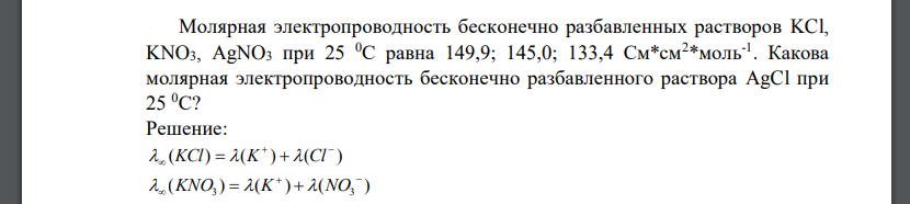 Молярная электропроводность бесконечно разбавленных растворов KCl, KNO3, AgNO3 при 25 0С равна 149,9; 145,0; 133,4 См*см2*моль-1 .