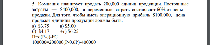 Компания планирует продать 200,000 единиц продукции. Постоянные затраты — $400,000, а переменные затраты составляют 60% от цены