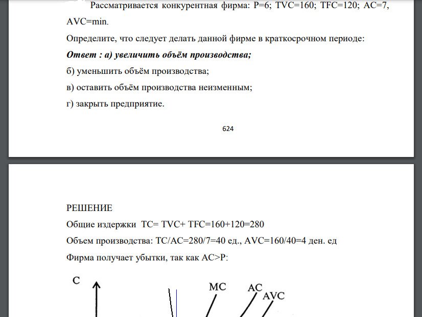 Рассматривается конкурентная фирма: Р=6; TVC=160; TFC=120; АС=7, AVC=min. Определите, что следует делать данной фирме в краткосрочном периоде: