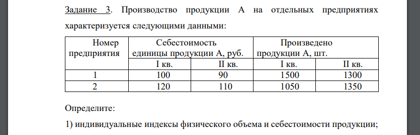 Определите: 1) индивидуальные индексы физического объема и себестоимости продукции; 2) индексы себестоимости постоянного, переменного состава и структурных