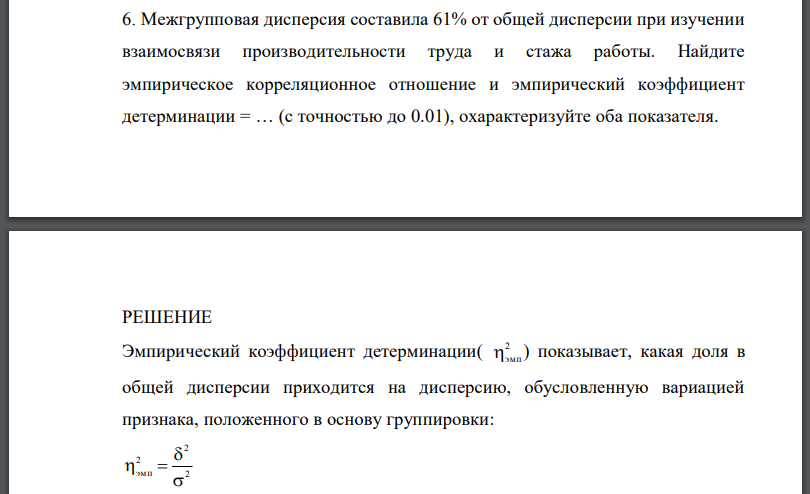 Межгрупповая дисперсия составила 61% от общей дисперсии при изучении взаимосвязи производительности труда и стажа работы. Найдите эмпирическое корреляционное отношение и эмпирический коэффициент