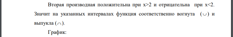 Вторая производная положительна при х>2 и отрицательна при x<2. Значит на указанных интервалах функция соответственно вогнута и выпукла График: