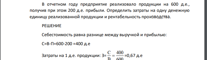 В отчетном году предприятие реализовало продукции на 600 д.е., получив при этом 200 д.е. прибыли. Определить затраты на одну денежную