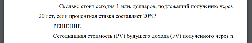 Сколько стоит сегодня 1 млн. долларов, подлежащий получению через 20 лет, если процентная ставка составляет 20%?