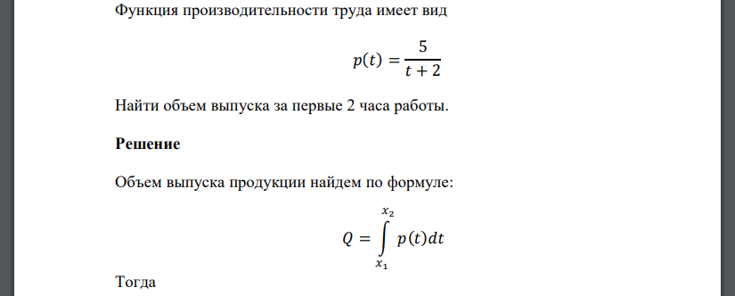 Функция производительности труда имеет вид 𝑝(𝑡) = 5 𝑡 + 2 Найти объем выпуска за первые 2 часа работы.