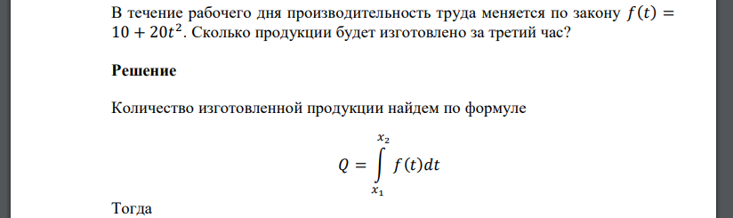 В течение рабочего дня производительность труда меняется по закону 𝑓(𝑡) = 10 + 20𝑡 2 . Сколько продукции будет изготовлено за третий час?