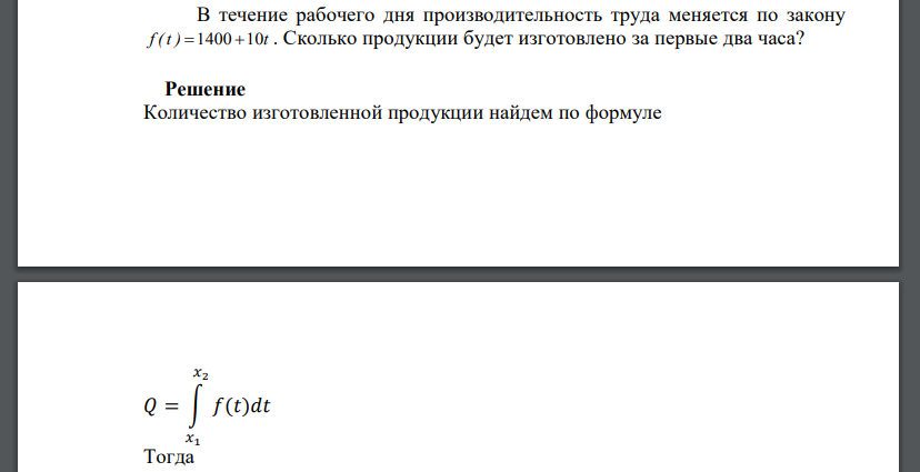 В течение рабочего дня производительность труда меняется по закону f (t )=1400+10t . Сколько продукции будет изготовлено за первые два часа?