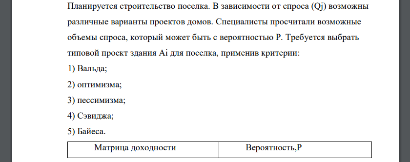 Требуется выбрать типовой проект здания Ai для поселка, применив критерии: 1) Вальда; 2) оптимизма; 3) пессимизма; 4) Сэвиджа; 5) Байеса. Матрица