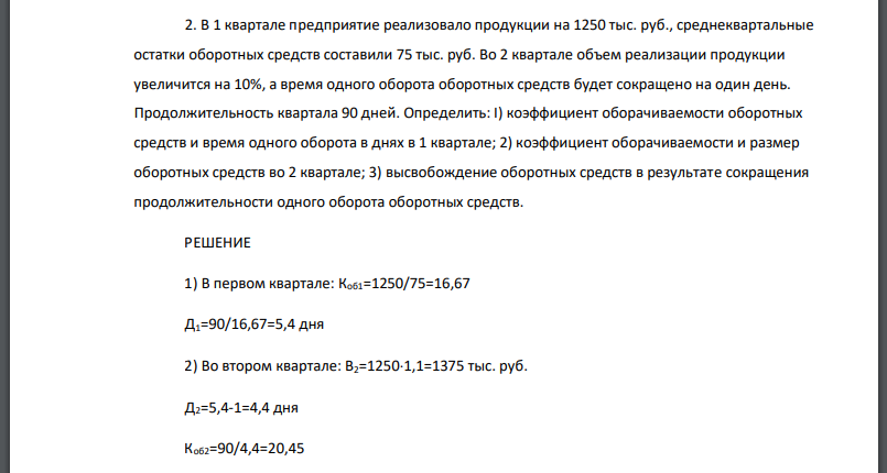 В 1 квартале предприятие реализовало продукции на 1250 тыс. руб., среднеквартальные остатки оборотных средств составили 75 тыс. руб. Во 2 квартале объем реализации продукции