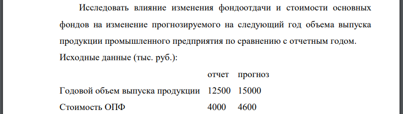 Исследовать влияние изменения фондоотдачи и стоимости основных фондов на изменение прогнозируемого на следующий год объема выпуска продукции