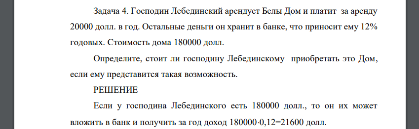 Господин Лебединский арендует Белы Дом и платит за аренду 20000 долл. в год. Остальные деньги он хранит в банке, что приносит ему 12% годовых. Стоимость дома