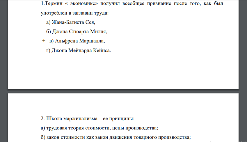 Термин « экономикс» получил всеобщее признание после того, как был употреблен в заглавии труда: а) Жана-Батиста Сея, б) Джона Стюарта Милля, в) Альфреда Маршалла