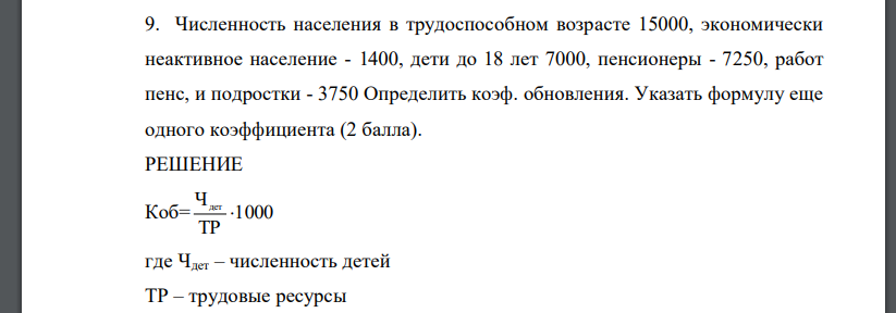 Численность населения в трудоспособном возрасте 15000, экономически неактивное население - 1400, дети до 18 лет 7000, пенсионеры - 7250, работ пенс, и подростки - 3750 Определить коэф. обновления. Указать формулу еще одного коэффициента