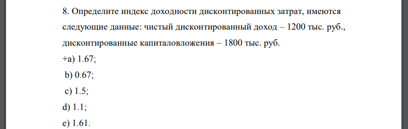 Определите индекс доходности дисконтированных затрат, имеются следующие данные: чистый дисконтированный доход – 1200